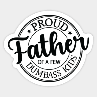 Proud Father Of A Few Dumbass Kids Sticker